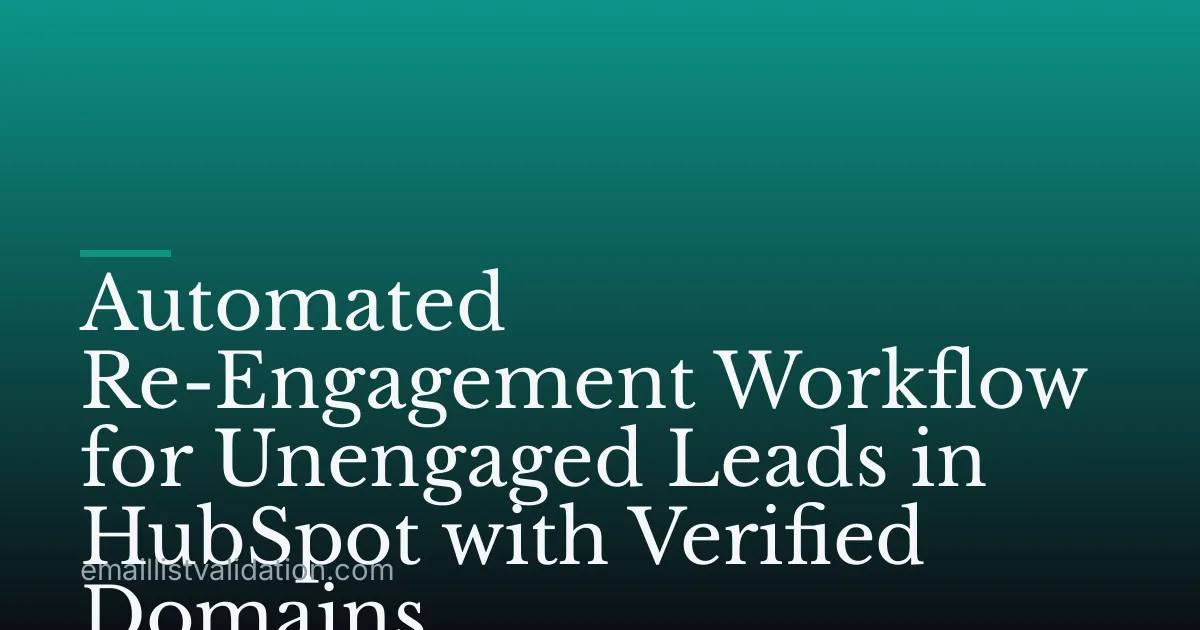 Automated Re-Engagement Workflow for Unengaged Leads in HubSpot with Verified Domains