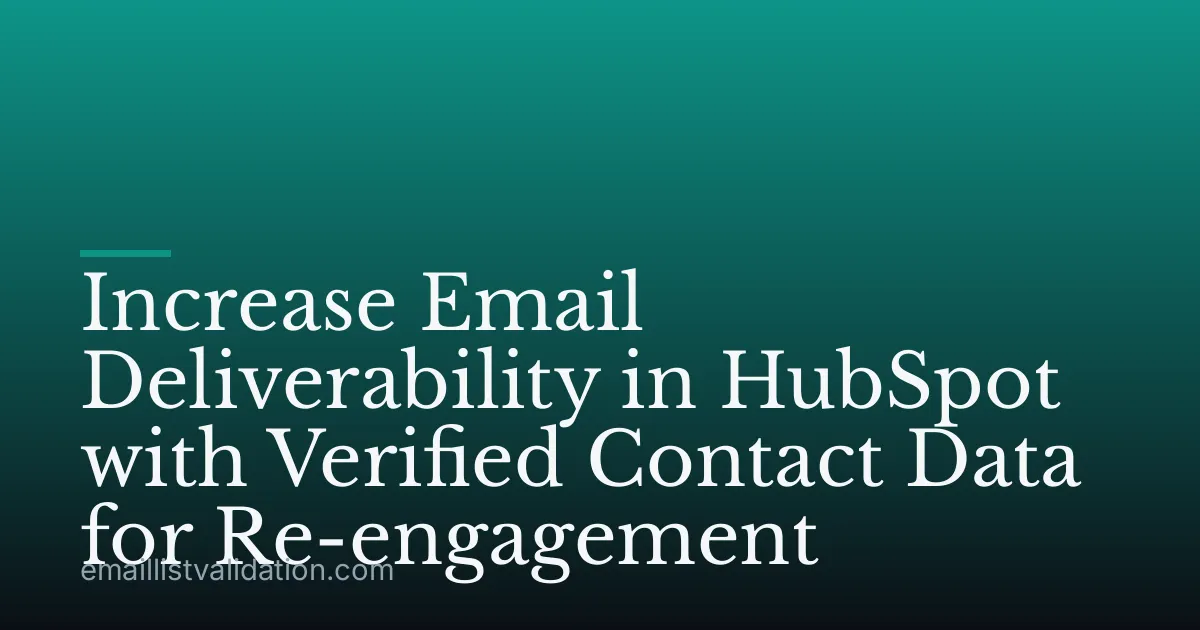 Increase Email Deliverability in HubSpot with Verified Contact Data for Re-engagement