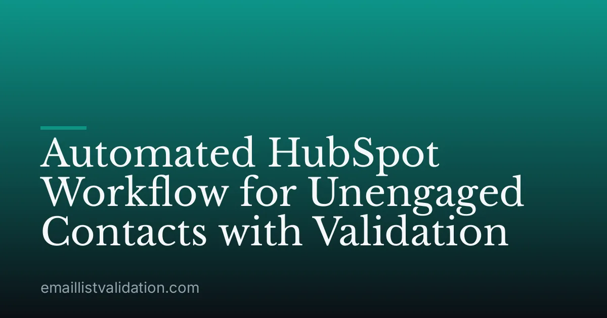 Automated HubSpot Workflow for Unengaged Contacts with Validation