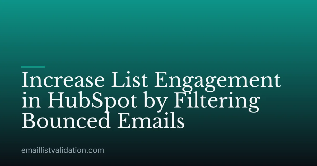 Increase List Engagement in HubSpot by Filtering Bounced Emails
