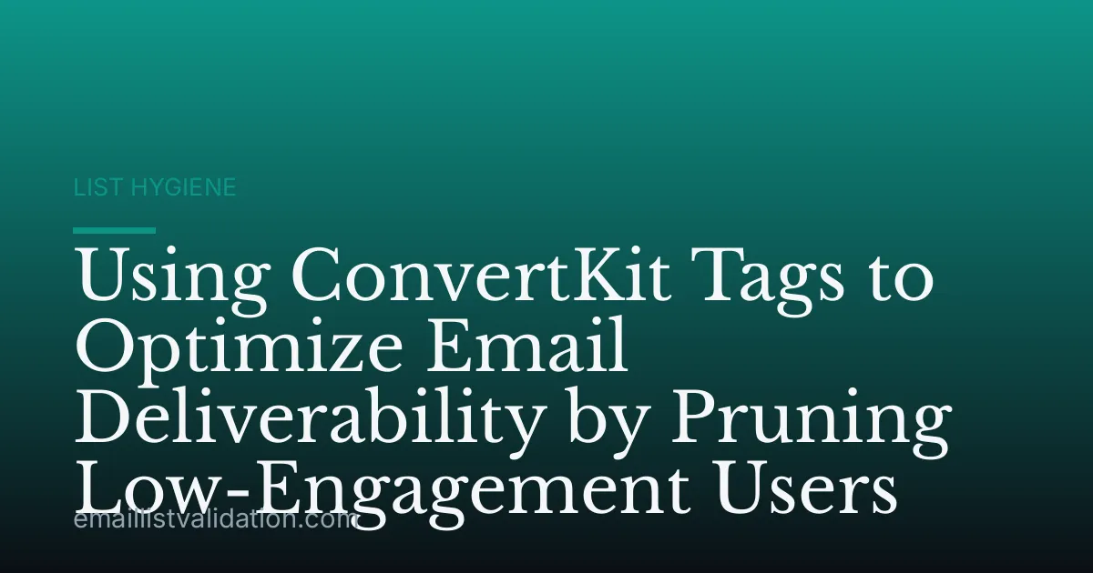 Using ConvertKit Tags to Optimize Email Deliverability by Pruning Low-Engagement Users