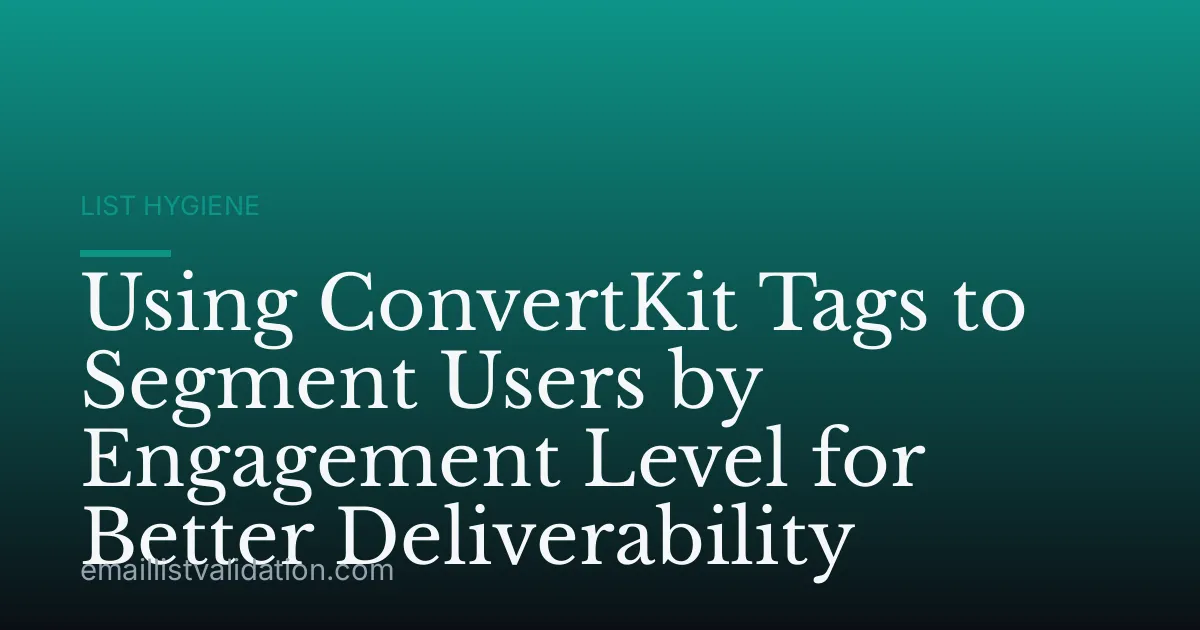 Using ConvertKit Tags to Segment Users by Engagement Level for Better Deliverability