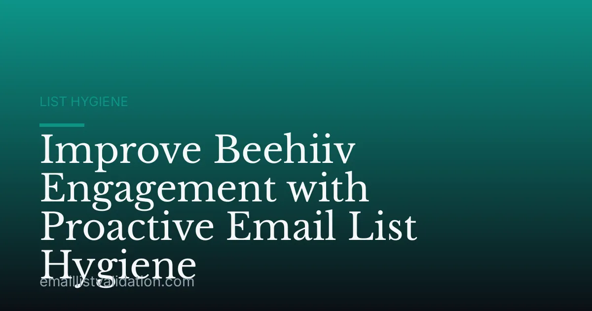 Improve Beehiiv Engagement with Proactive Email List Hygiene