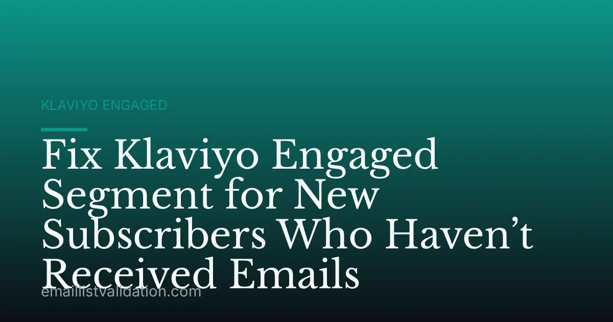 Fix Klaviyo Engaged Segment for New Subscribers Who Haven’t Received Emails