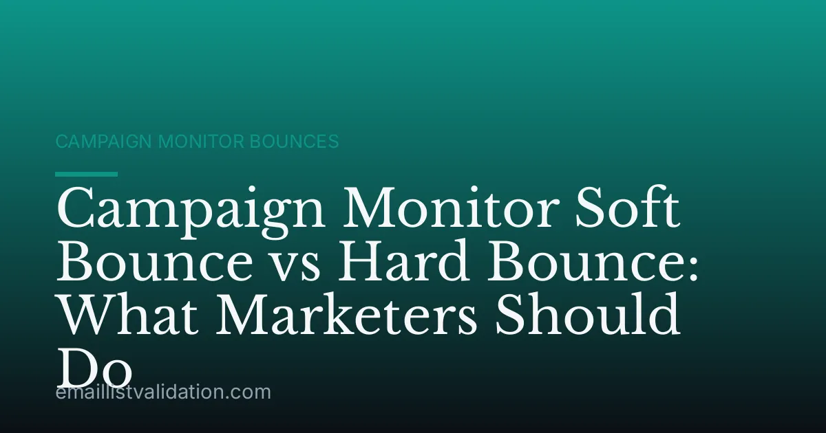 Campaign Monitor Soft Bounce vs Hard Bounce: What Marketers Should Do