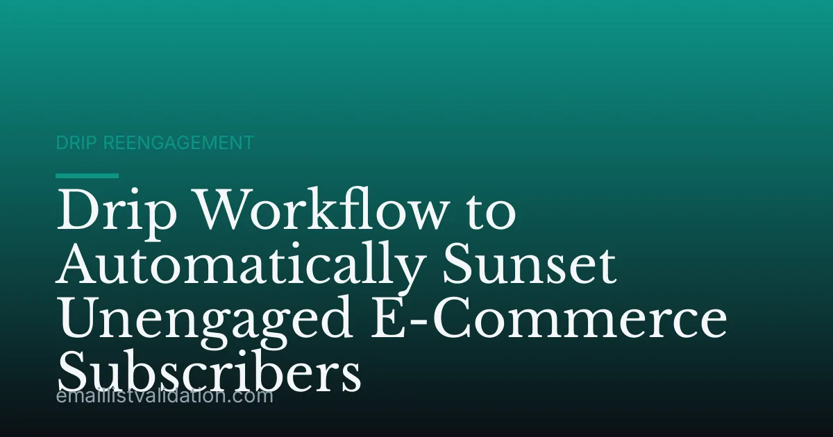 Drip Workflow to Automatically Sunset Unengaged E-Commerce Subscribers