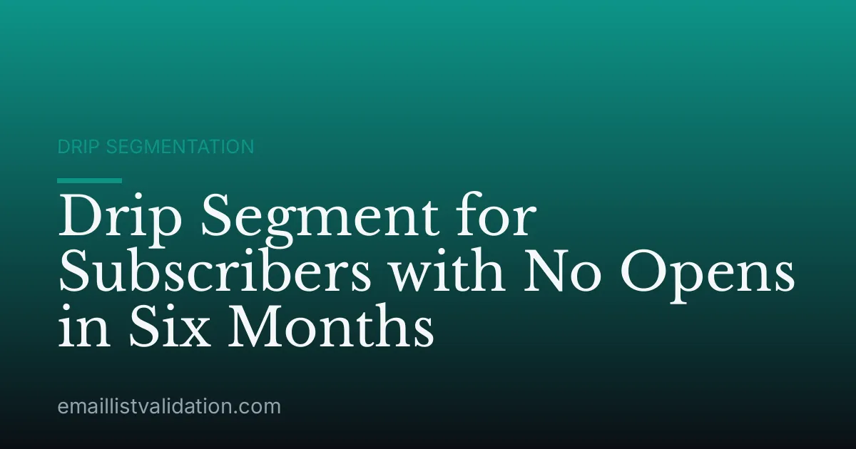 Drip Segment for Subscribers with No Opens in Six Months