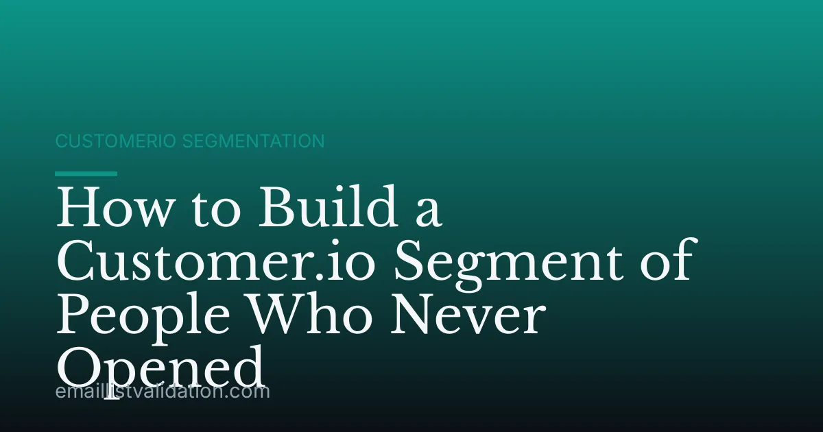How to Build a Customer.io Segment of People Who Never Opened