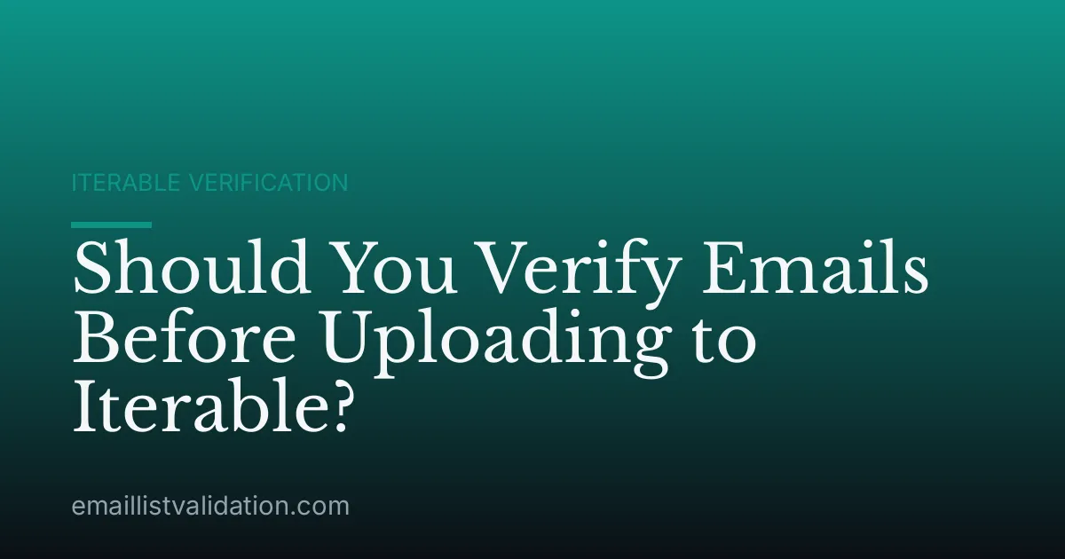 Should You Verify Emails Before Uploading to Iterable?
