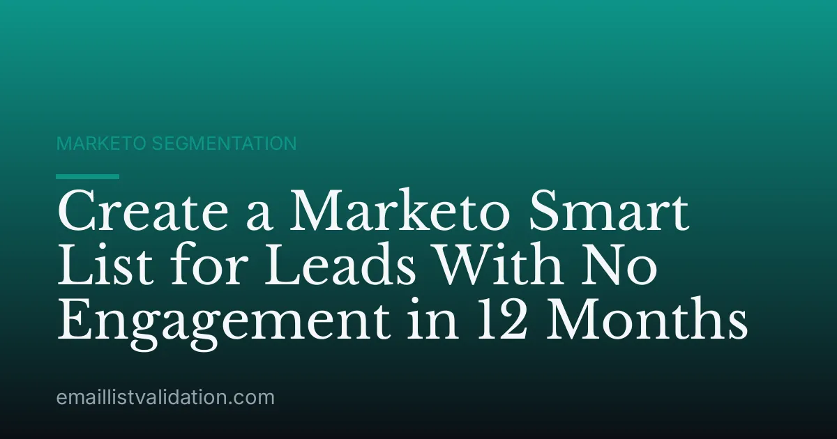 Create a Marketo Smart List for Leads With No Engagement in 12 Months