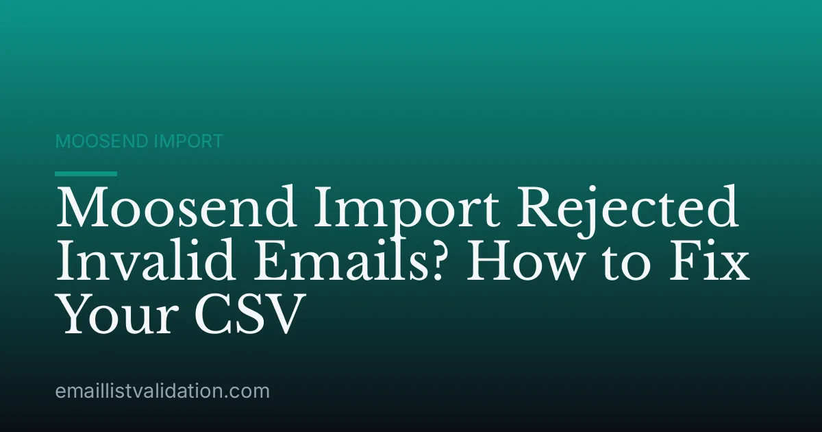 Moosend Import Rejected Invalid Emails? How to Fix Your CSV