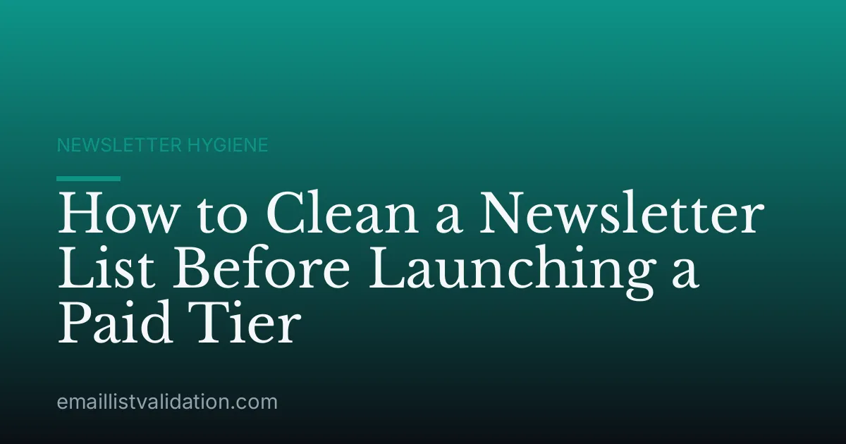 How to Clean a Newsletter List Before Launching a Paid Tier