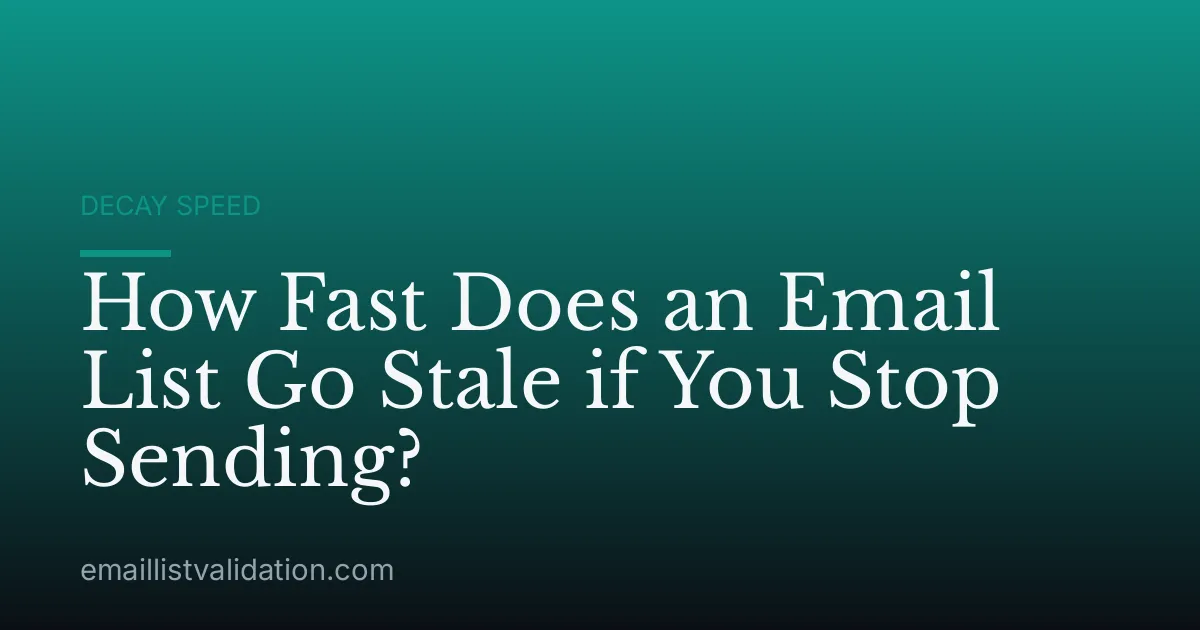 How Fast Does an Email List Go Stale if You Stop Sending?