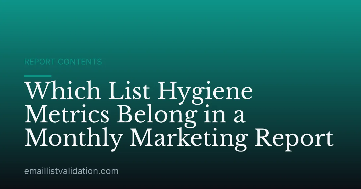 Which List Hygiene Metrics Belong in a Monthly Marketing Report