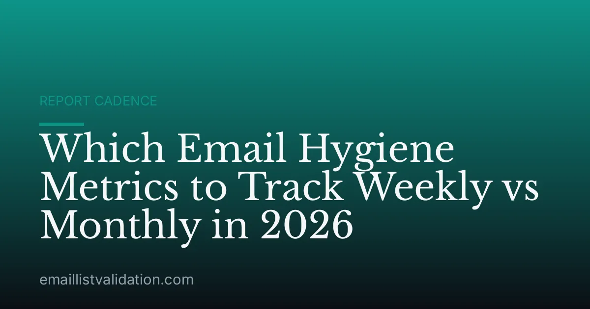 Which Email Hygiene Metrics to Track Weekly vs Monthly in 2026