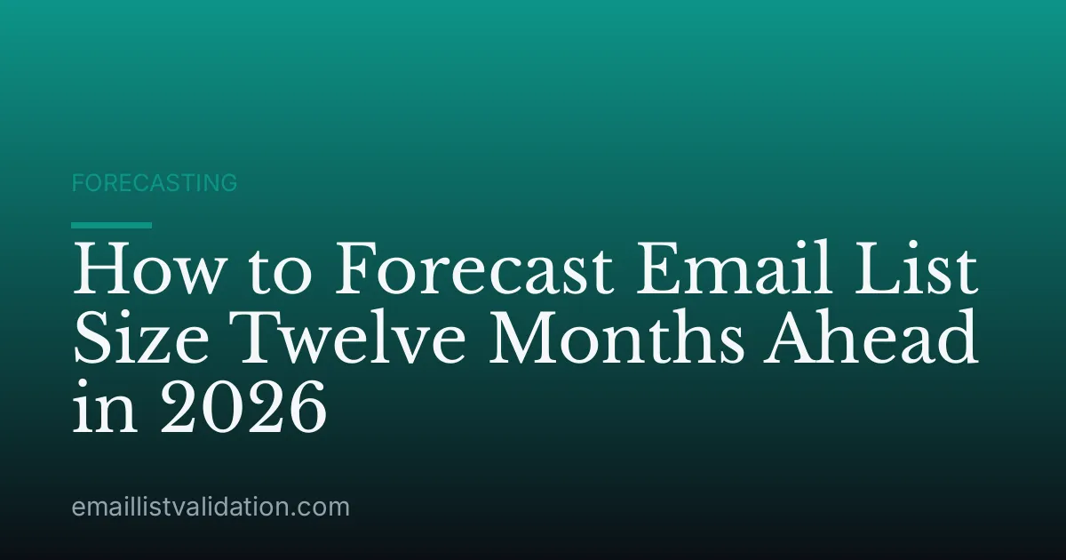 How to Forecast Email List Size Twelve Months Ahead in 2026