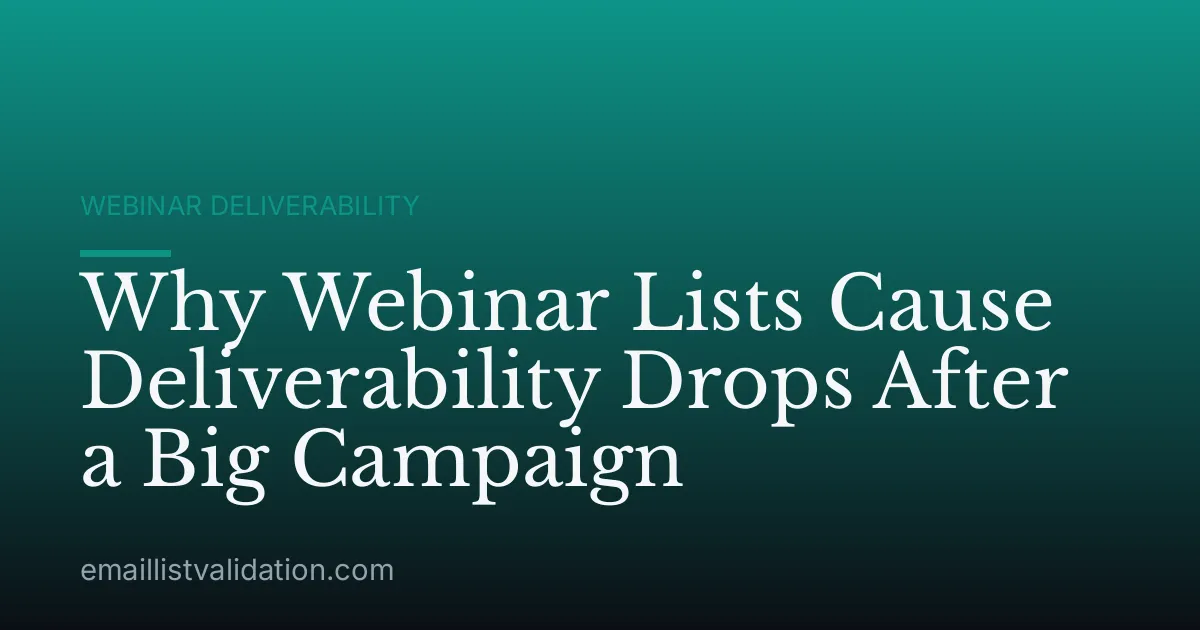Why Webinar Lists Cause Deliverability Drops After a Big Campaign