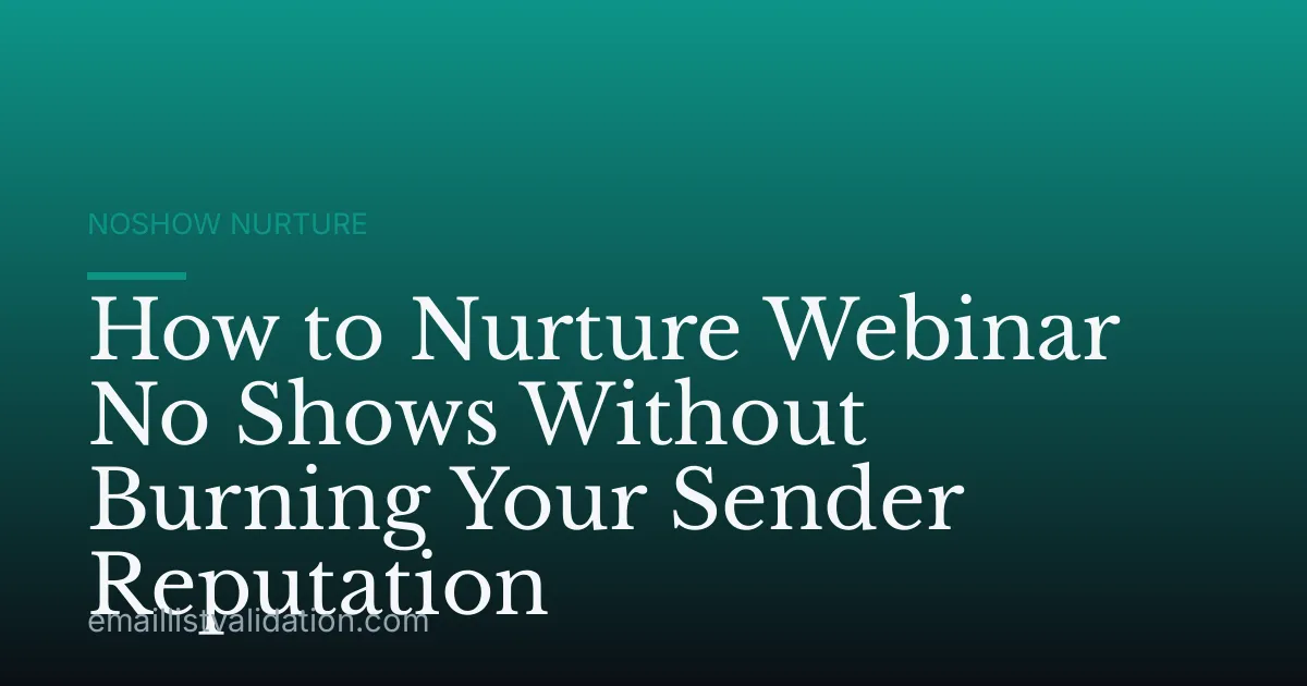 How to Nurture Webinar No Shows Without Burning Your Sender Reputation