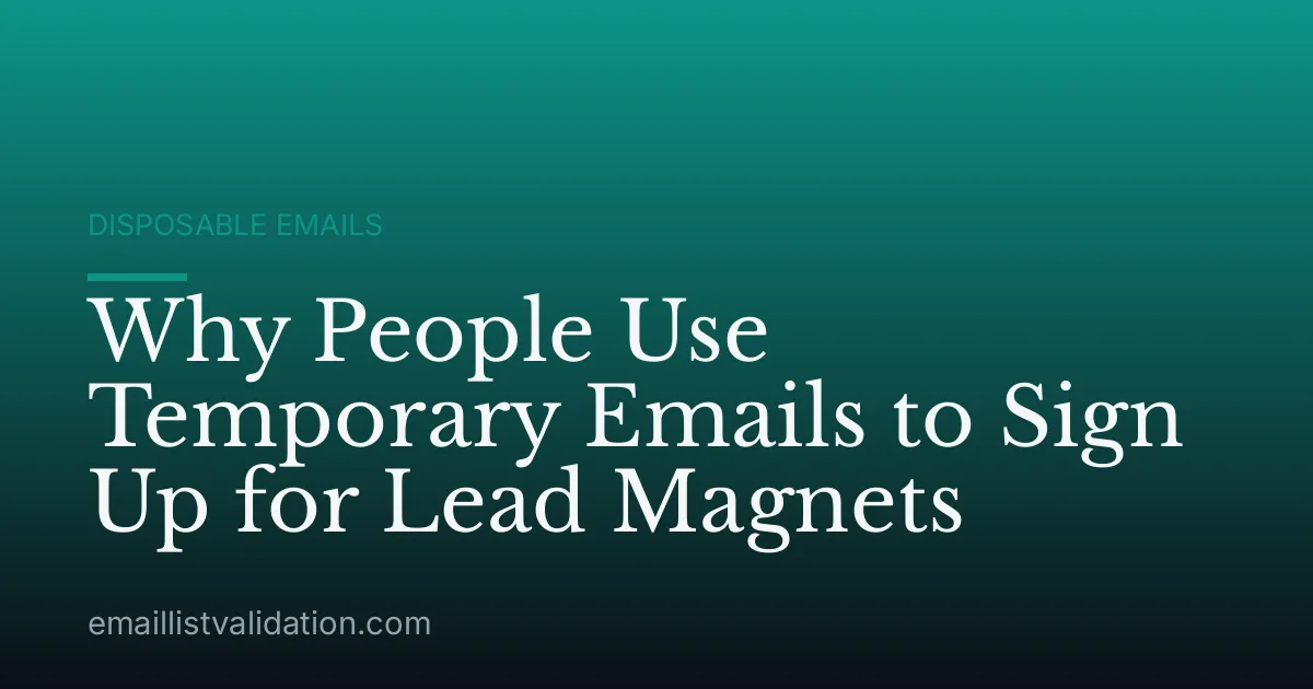 Why People Use Temporary Emails to Sign Up for Lead Magnets