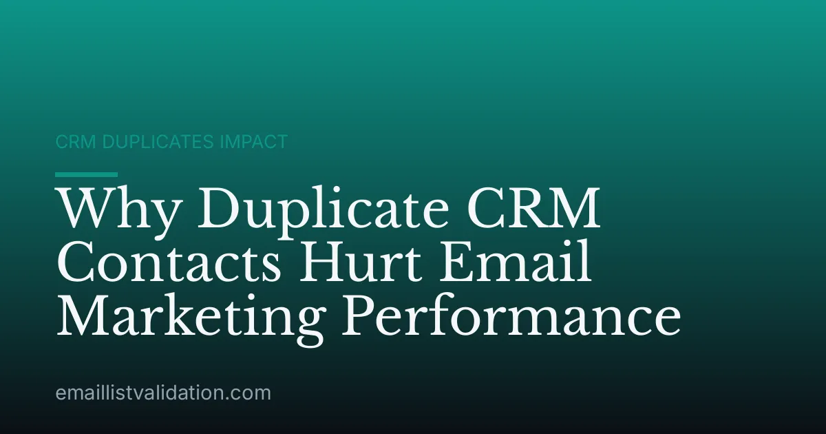 Why Duplicate CRM Contacts Hurt Email Marketing Performance