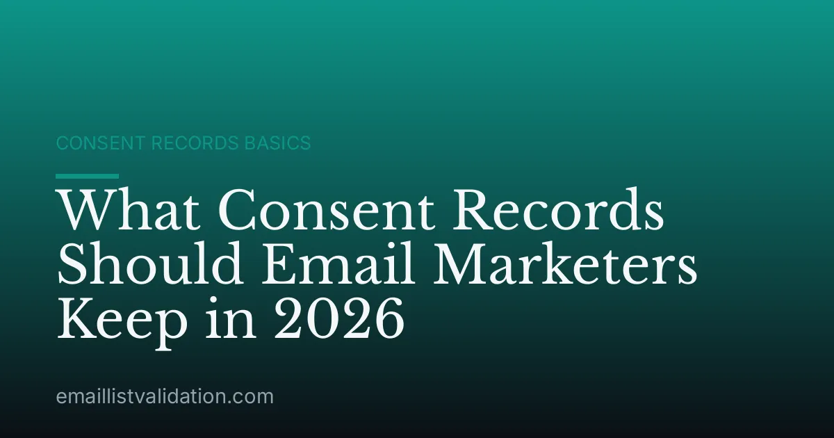 What Consent Records Should Email Marketers Keep in 2026
