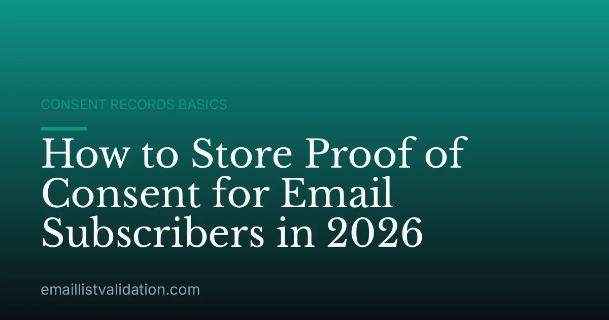 How to Store Proof of Consent for Email Subscribers in 2026