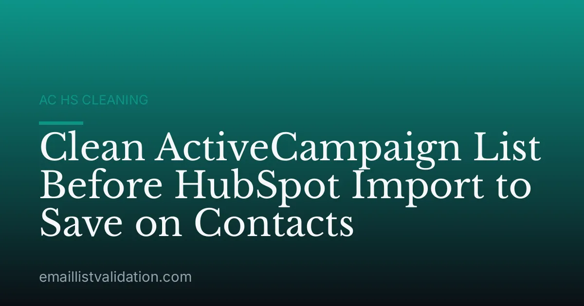 Clean ActiveCampaign List Before HubSpot Import to Save on Contacts