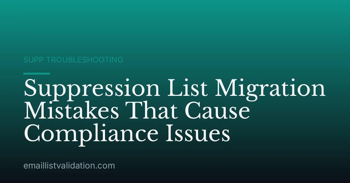 Suppression List Migration Mistakes That Cause Compliance Issues