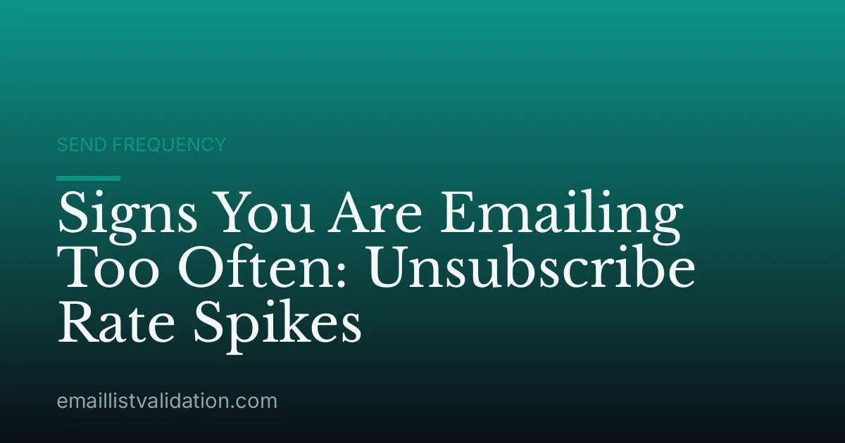 Signs You Are Emailing Too Often: Unsubscribe Rate Spikes