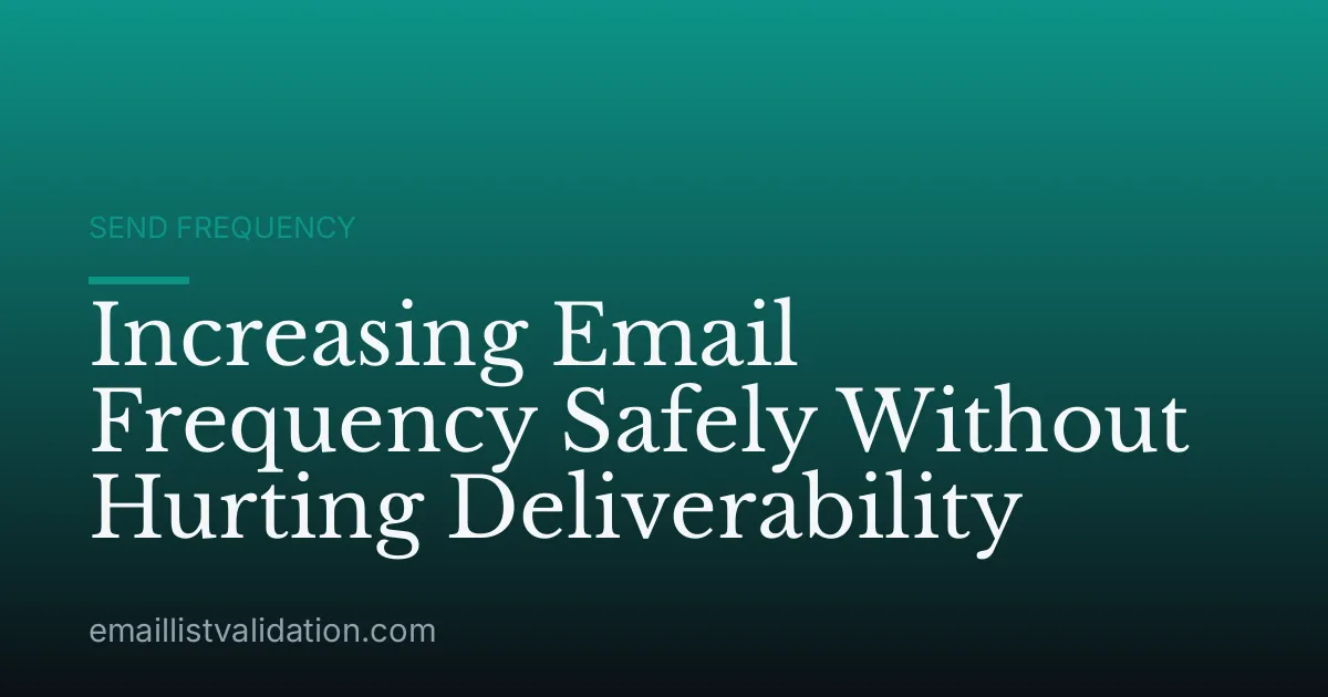 Increasing Email Frequency Safely Without Hurting Deliverability
