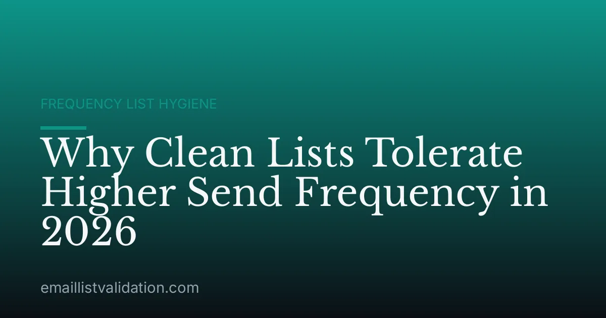 Why Clean Lists Tolerate Higher Send Frequency in 2026