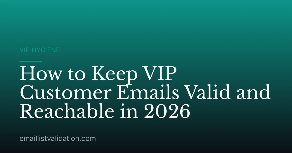 How to Keep VIP Customer Emails Valid and Reachable in 2026