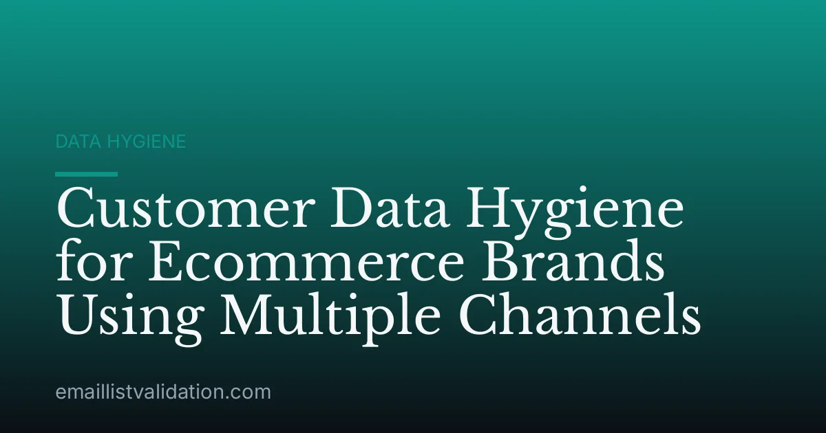 Customer Data Hygiene for Ecommerce Brands Using Multiple Channels