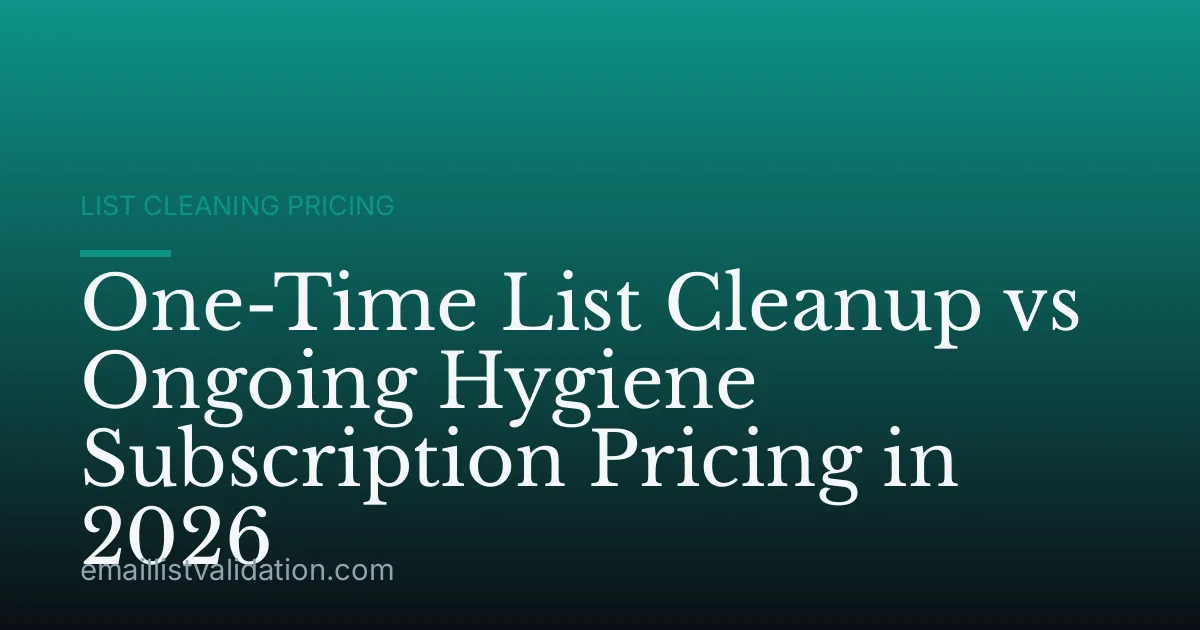 One-Time List Cleanup vs Ongoing Hygiene Subscription Pricing in 2026