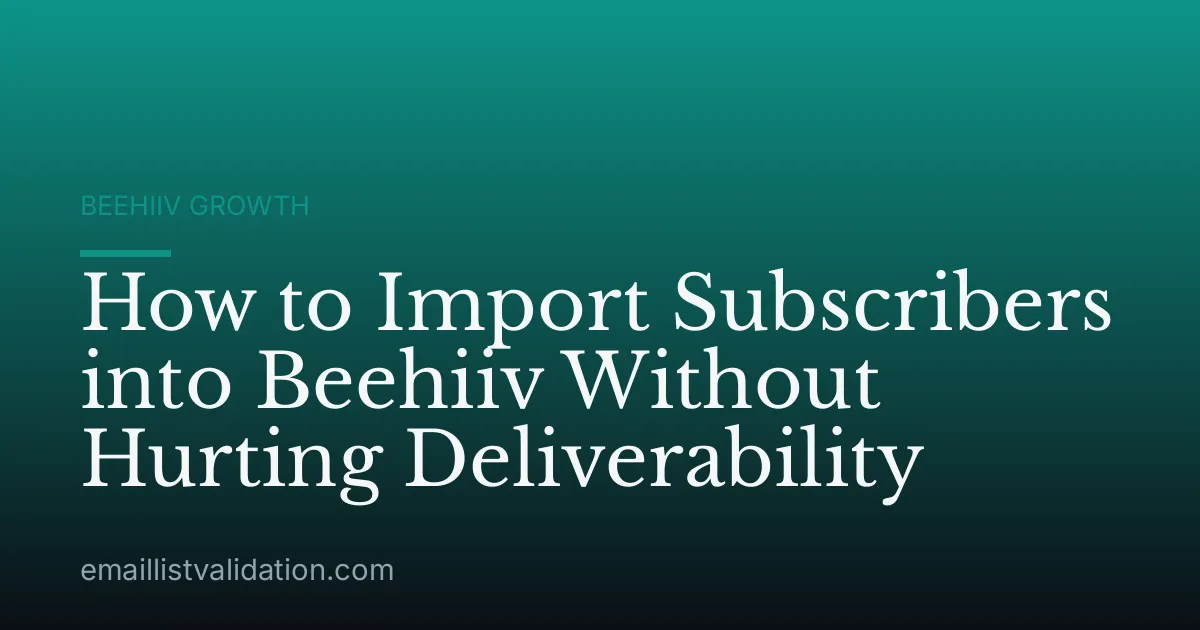 How to Import Subscribers into Beehiiv Without Hurting Deliverability