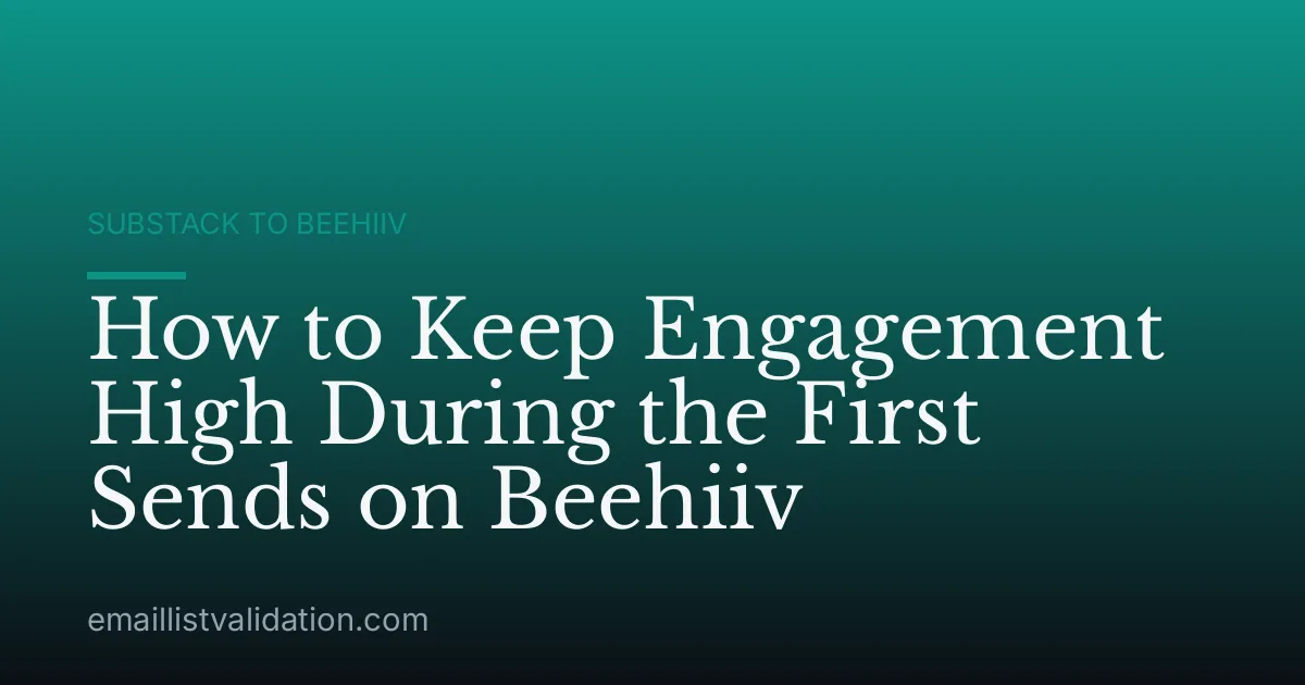How to Keep Engagement High During the First Sends on Beehiiv