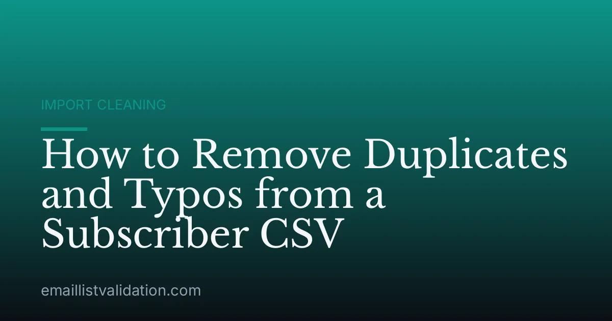 How to Remove Duplicates and Typos from a Subscriber CSV