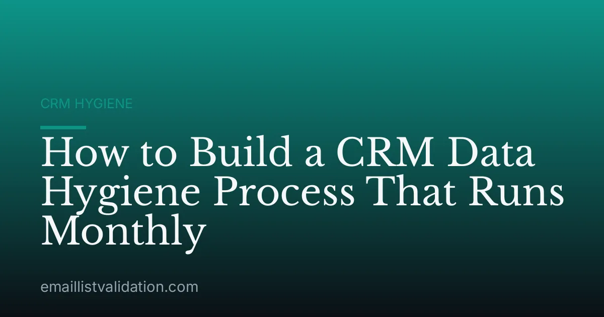 How to Build a CRM Data Hygiene Process That Runs Monthly