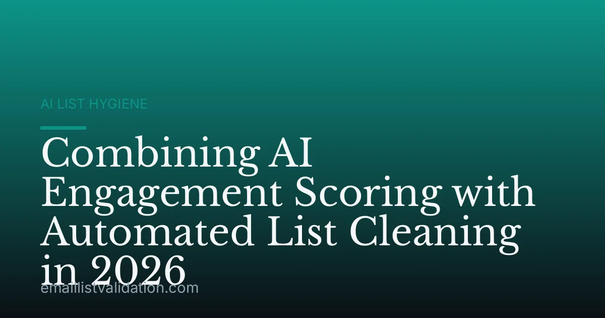 Combining AI Engagement Scoring with Automated List Cleaning in 2026
