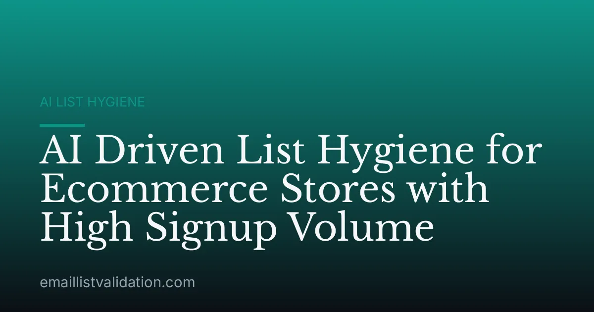 AI Driven List Hygiene for Ecommerce Stores with High Signup Volume