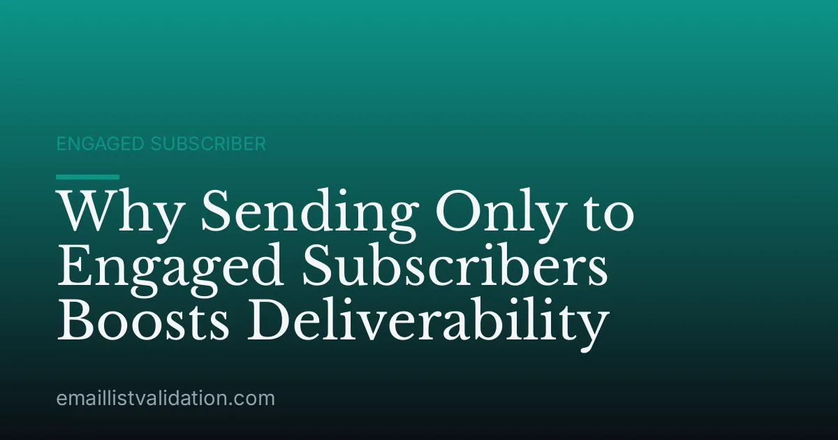 Why Sending Only to Engaged Subscribers Boosts Deliverability