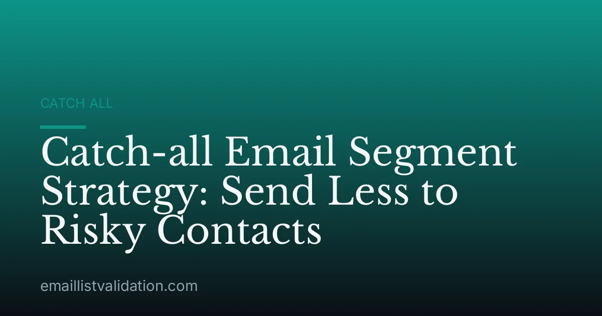 Catch-all Email Segment Strategy: Send Less to Risky Contacts
