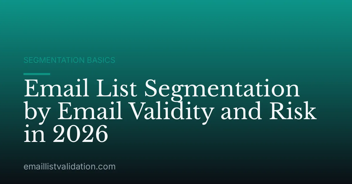 Email List Segmentation by Email Validity and Risk in 2026