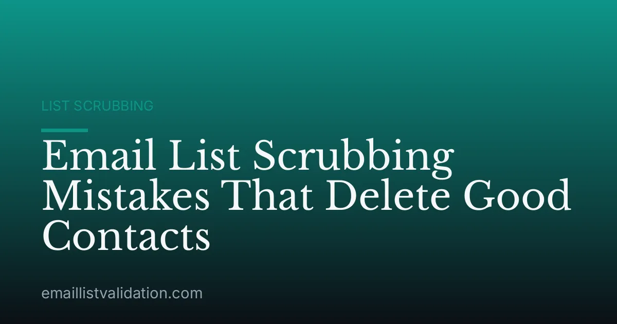 Email List Scrubbing Mistakes That Delete Good Contacts