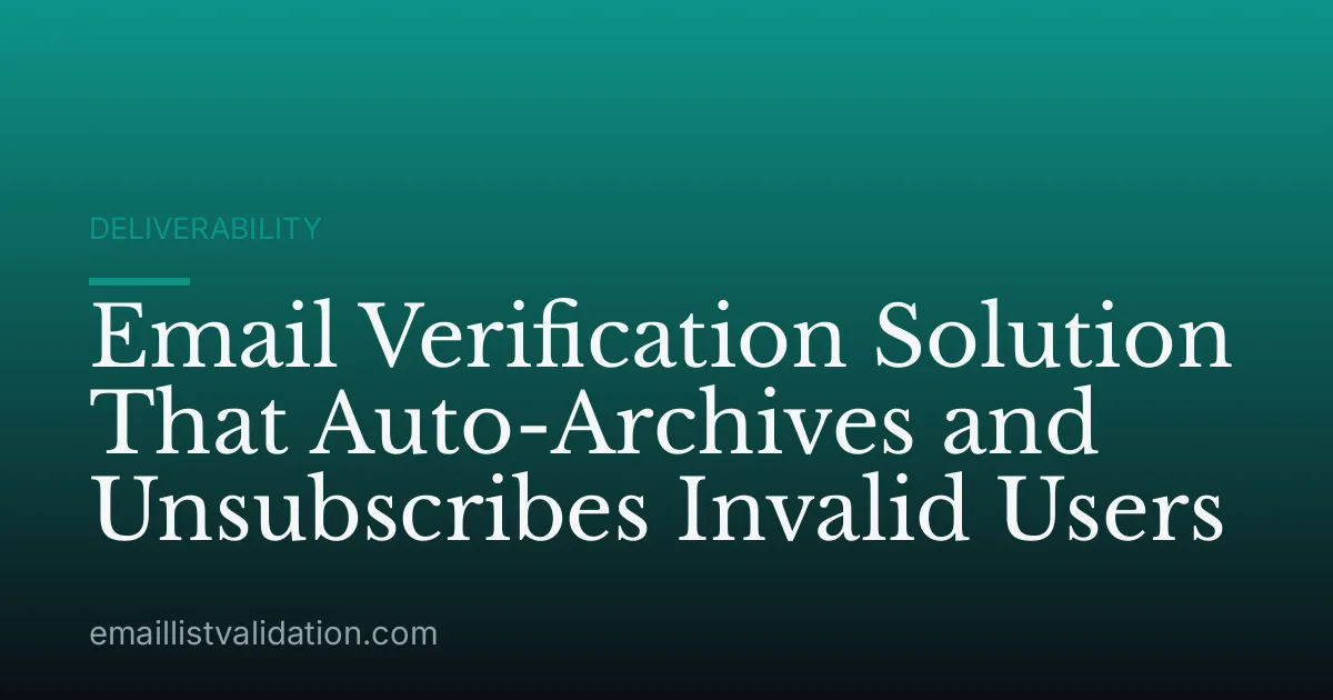 Email Verification Solution That Auto-Archives and Unsubscribes Invalid Users