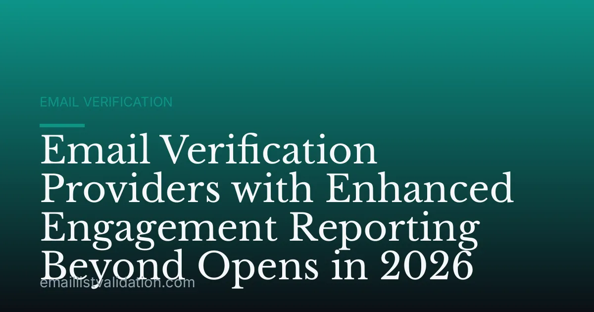 Email Verification Providers with Enhanced Engagement Reporting Beyond Opens in 2026