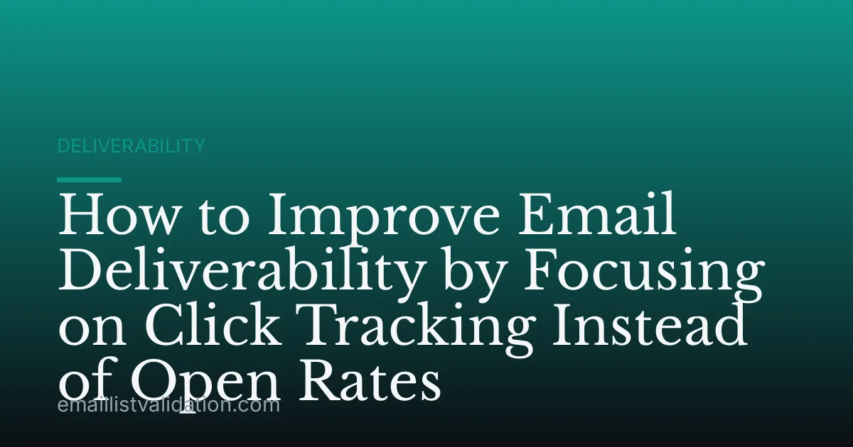 How to Improve Email Deliverability by Focusing on Click Tracking Instead of Open Rates
