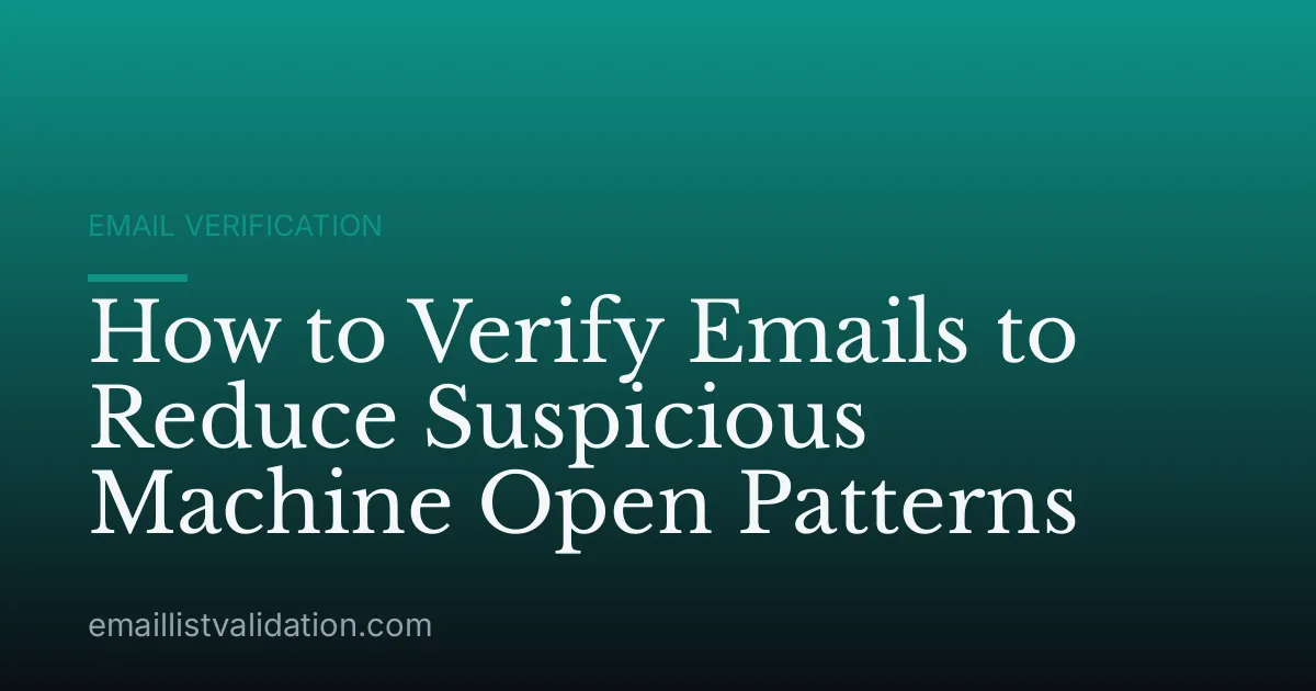 How to Verify Emails to Reduce Suspicious Machine Open Patterns