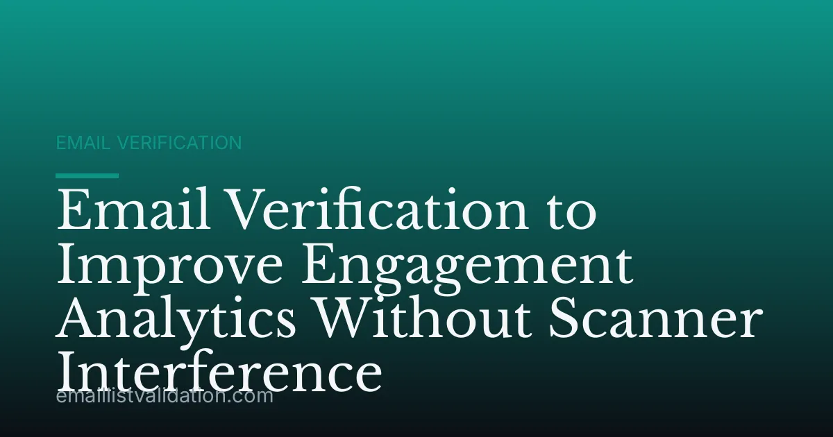 Email Verification to Improve Engagement Analytics Without Scanner Interference