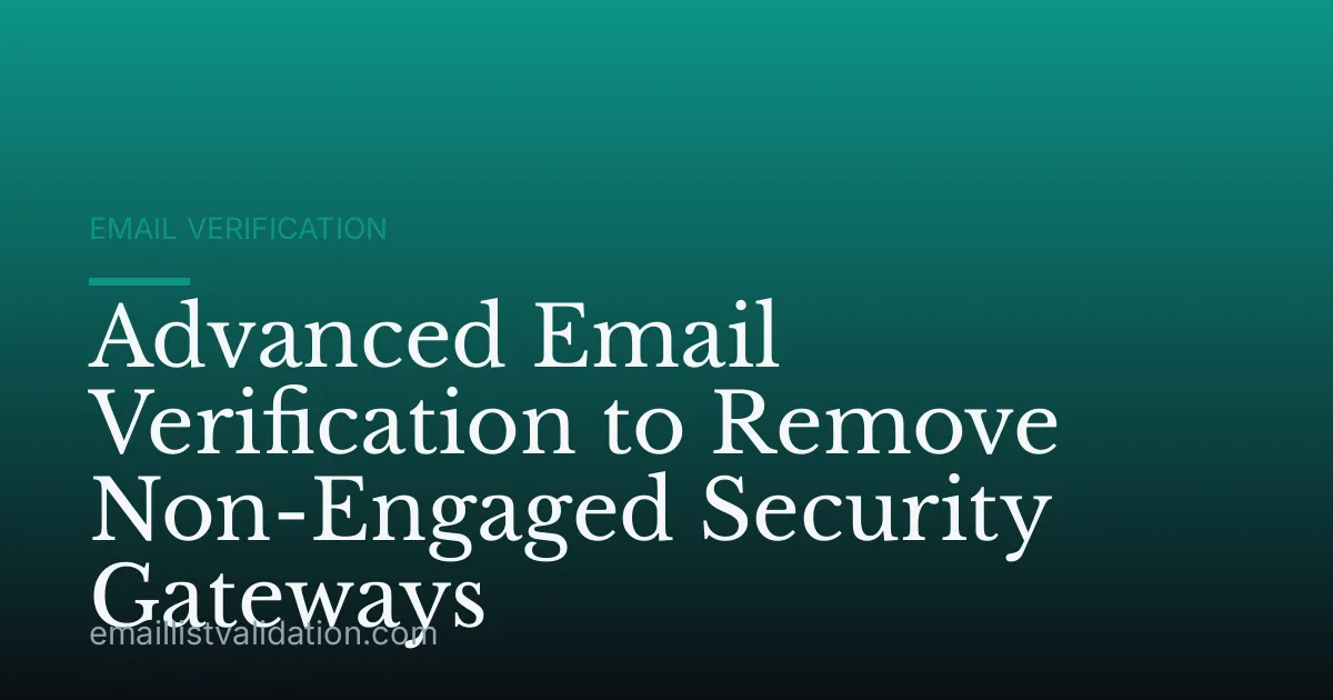 Advanced Email Verification to Remove Non-Engaged Security Gateways